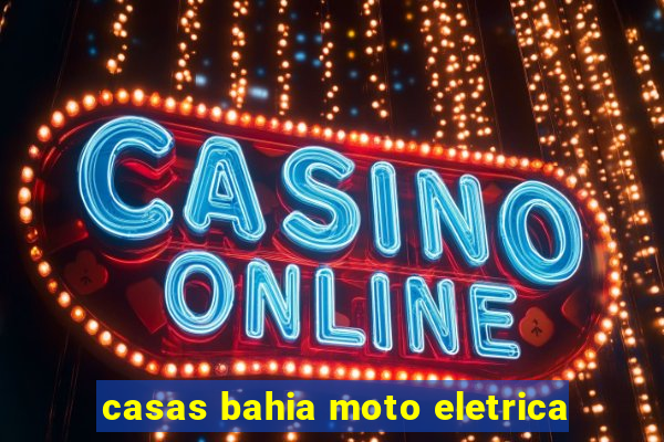 casas bahia moto eletrica